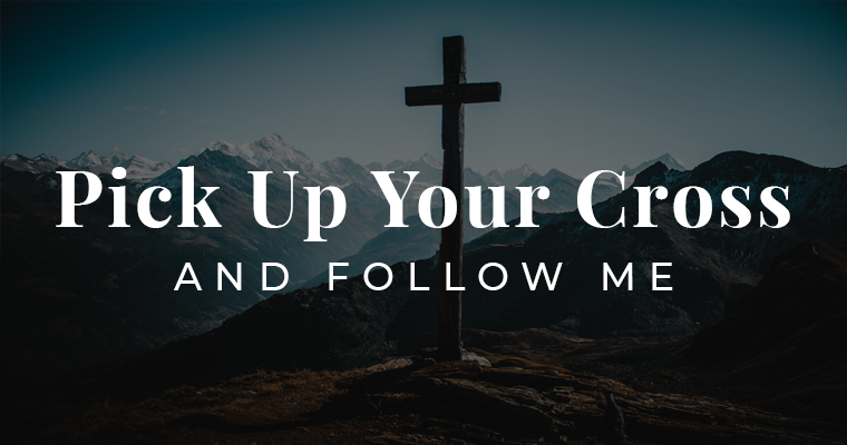 Pick up your cross and follow me